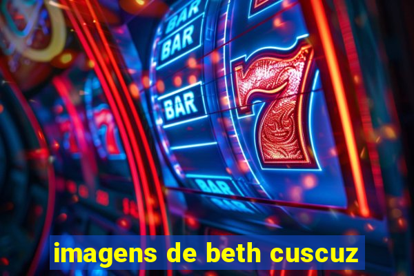 imagens de beth cuscuz